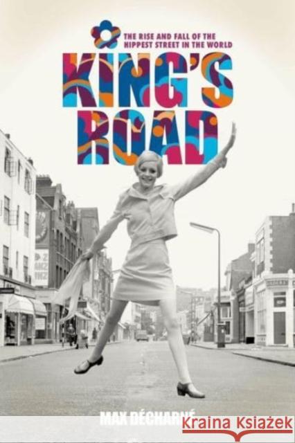 King's Road: The Rise and Fall of the Hippest Street in the World Max Decharne 9781913172602 Omnibus Press - książka