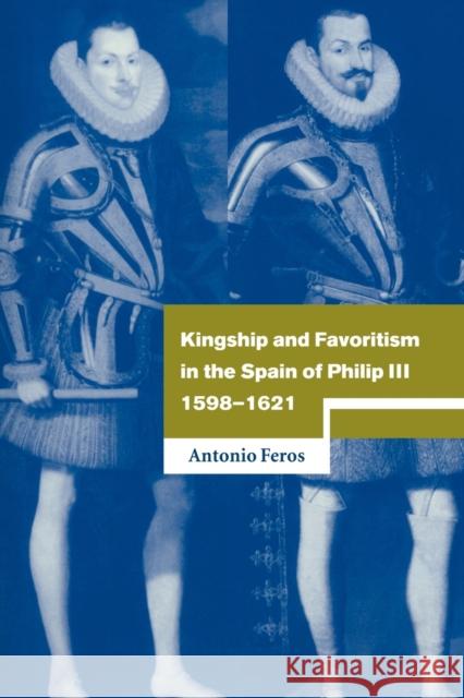 Kingship and Favoritism in the Spain of Philip III, 1598-1621 Antonio Feros John Elliott Olwen Hufton 9780521025324 Cambridge University Press - książka