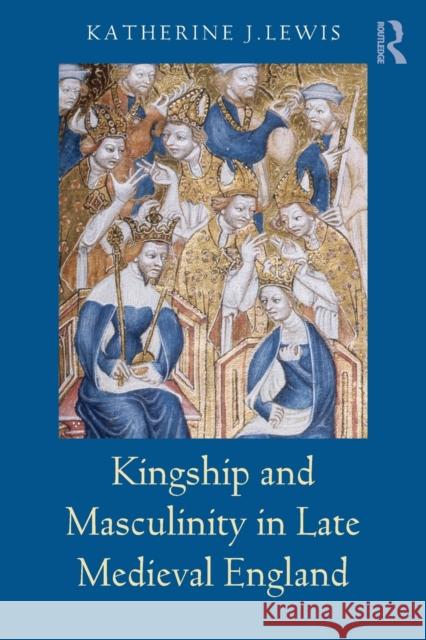 Kingship and Masculinity in Late Medieval England Katherine Lewis 9780415316125  - książka