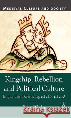 Kingship, Rebellion and Political Culture: England and Germany, c. 1215-c. 1250 Weiler, B. 9781403911674 Palgrave MacMillan - książka