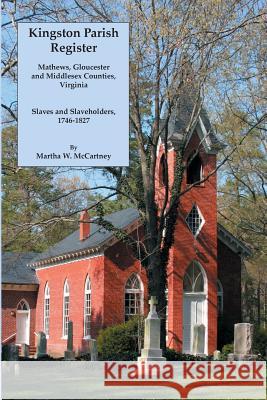 Kingston Parish Register: Mathews, Gloucester and Middlesex Counties, Virginia. Slaves and Slaveholders, 1746-1827 Martha W. McCartney 9780806319841 Genealogical Publishing Company - książka