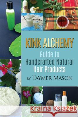 Kink Alchemy: Guide to Handcrafted Natural Hair Products Taymer Mason 9781532729072 Createspace Independent Publishing Platform - książka