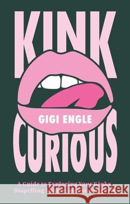 Kink Curious: A Guide to Exploring Your Kinks, Dispelling Shame, and Staying Safe Gigi Engle 9781805018629 Jessica Kingsley Publishers - książka