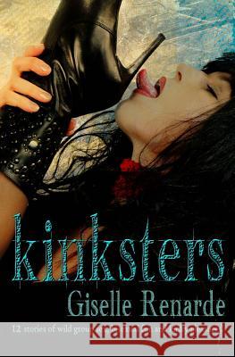 Kinksters: 12 Stories of Wild Group Sex, Bisexual Fun and Kinky Pleasures Giselle Renarde 9781495460258 Createspace - książka