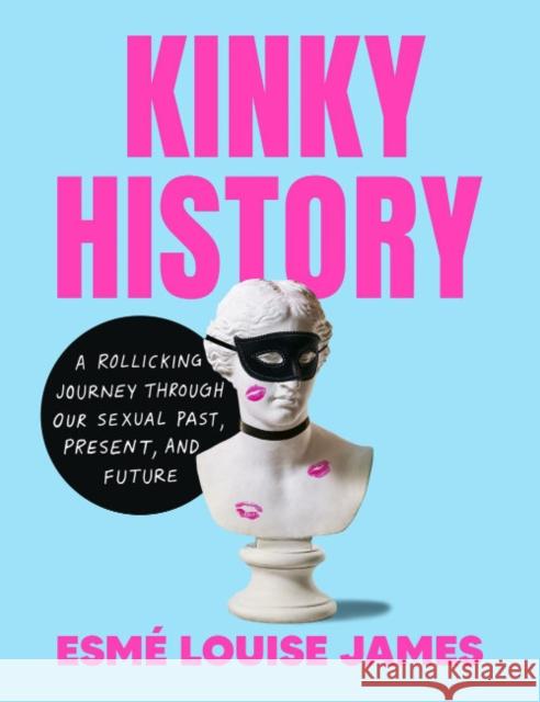Kinky History: A Rollicking Journey Through Our Sexual Past, Present, and Future Esme Louise (Esme Louise James ) James 9780593716908 Penguin Putnam Inc - książka