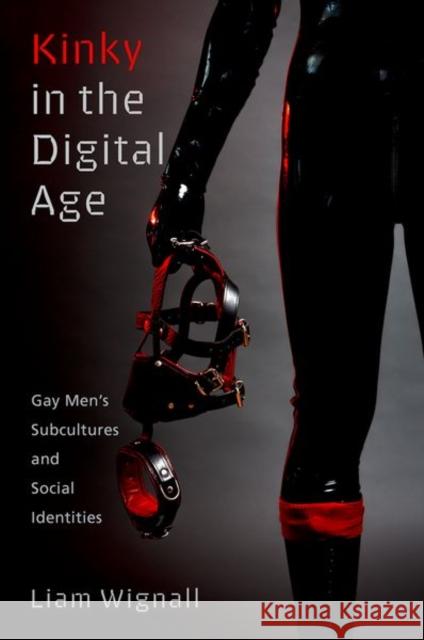 Kinky in the Digital Age: Gay Men's Subcultures and Social Identities Wignall, Liam 9780197503195 Oxford University Press Inc - książka