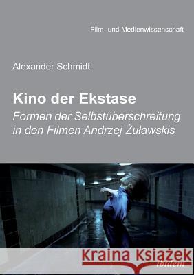 Kino der Ekstase. Formen der Selbstüberschreitung in den Filmen Andrzej Żulawskis Alexander Schmidt, Irmbert Schenk, Hans Jurgen Wulff 9783838203133 Ibidem Press - książka