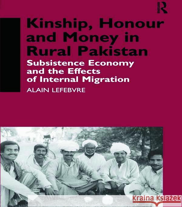 Kinship, Honour and Money in Rural Pakistan: Subsistence Economy and the Effects of International Migration Lefebvre, Alain 9780700709847 Taylor & Francis - książka