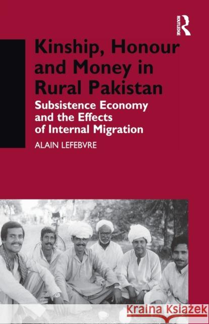 Kinship, Honour and Money in Rural Pakistan: Subsistence Economy and the Effects of International Migration Alain Lefebvre 9781138974036 Taylor and Francis - książka