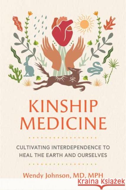 Kinship Medicine: Cultivating Interdependence to Heal the Earth and Ourselves Wendy Johnson 9798889842736 North Atlantic Books,U.S. - książka
