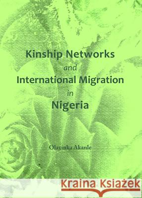 Kinship Networks and International Migration in Nigeria Olayinka Akanle 9781443848688 Cambridge Scholars Publishing - książka