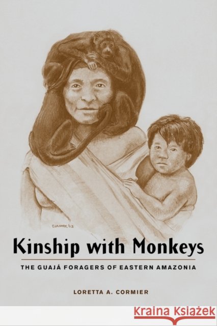 Kinship with Monkeys: The Guajá Foragers of Eastern Amazonia Cormier, Loretta 9780231125253 Columbia University Press - książka