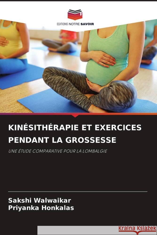 KINÉSITHÉRAPIE ET EXERCICES PENDANT LA GROSSESSE Walwaikar, Sakshi, Honkalas, Priyanka 9786206303664 Editions Notre Savoir - książka