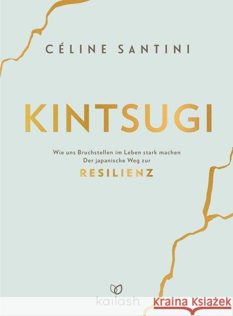 Kintsugi : Wie uns Bruchstellen im Leben stark machen - Der japanische Weg zur Resilienz Santini, Céline 9783424631807 Kailash - książka