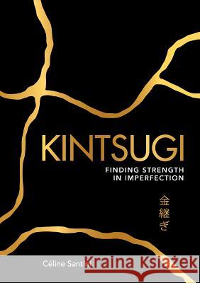 Kintsugi: Finding Strength in Imperfection Celine Santini 9781449497309 Andrews McMeel Publishing - książka