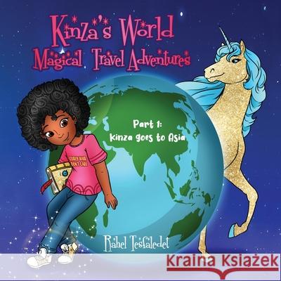 Kinza's World Magical Travel Adventures: Part 1: Kinza goes to Asia Emily Zieroth Rahel Tesfaledet 9781777550806 Library and Archives Canada - książka