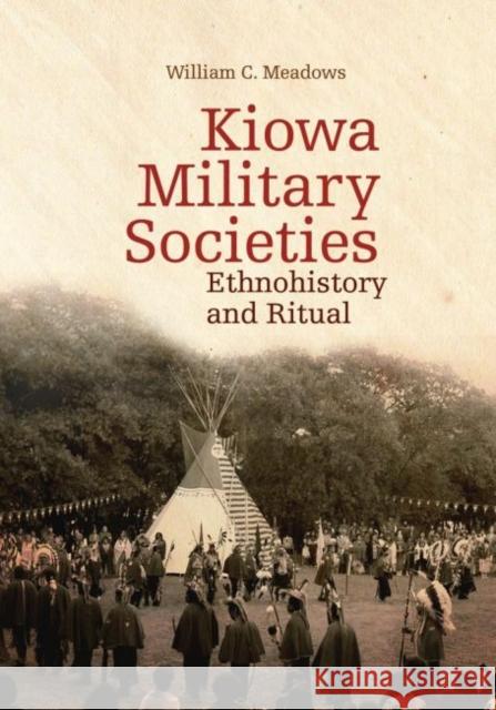 Kiowa Military Societies, 263: Ethnohistory and Ritual Meadows, William C. 9780806140728 University of Oklahoma Press - książka