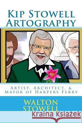 Kip Stowell Artography: Artist, Architect, & Mayor of Harpers Ferry Walton D. Stowell Walton D. Stowel Walton D. Stowel 9781494719579 Createspace - książka