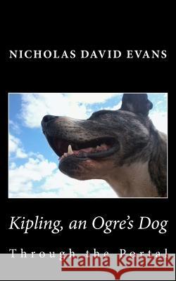 Kipling, an Ogre's dog: Through the portal Evans, Nicholas David 9781484186084 Createspace - książka