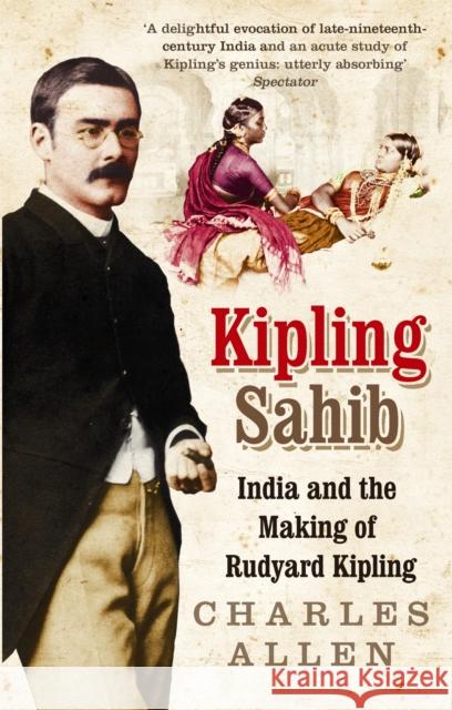 Kipling Sahib: India and the Making of Rudyard Kipling 1865-1900 Charles Allen 9780349116853 Little, Brown Book Group - książka