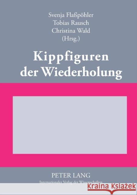 Kippfiguren der Wiederholung; Interdisziplinäre Untersuchungen zur Figur der Wiederholung in Literatur, Kunst und Wissenschaft Flaßpöhler, Svenja 9783631559550 Peter Lang Gmbh, Internationaler Verlag Der W - książka