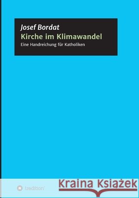 Kirche im Klimawandel: Eine Handreichung für Katholiken Bordat, Josef 9783347014282 Tredition Gmbh - książka