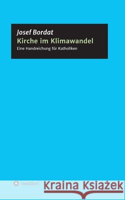 Kirche im Klimawandel: Eine Handreichung für Katholiken Bordat, Josef 9783347014299 Tredition Gmbh - książka