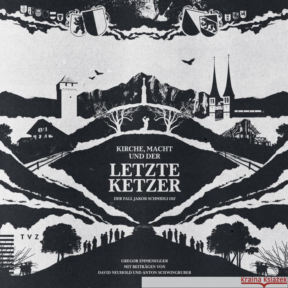 Kirche, Macht Und Der Letzte Ketzer: Der Fall Jakob Schmidli 1747. Mit Beitragen Von David Neuhold Und Anton Schwingruber Emmenegger, Gregor 9783290185183 TVZ Theologischer Verlag - książka
