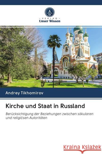 Kirche und Staat in Russland : Berücksichtigung der Beziehungen zwischen säkularen und religiösen Autoritäten Tikhomirov, Andrey 9786202626392 Sciencia Scripts - książka