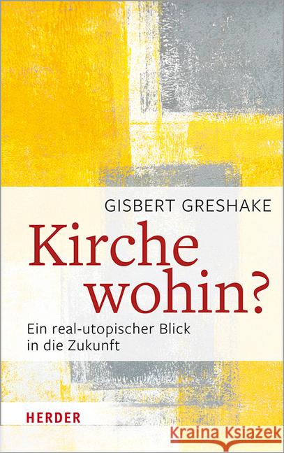 Kirche Wohin?: Ein Real-Utopischer Blick in Die Zukunft Greshake, Gisbert 9783451386374 Herder, Freiburg - książka