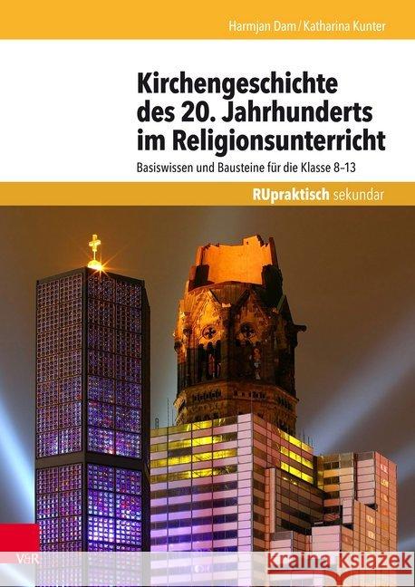 Kirchengeschichte des 20. Jahrhunderts im Religionsunterricht : Basiswissen und Bausteine für die Klasse 8-13 Harmjan Dam Katharina Kunter 9783525770276 Vandenhoeck and Ruprecht - książka