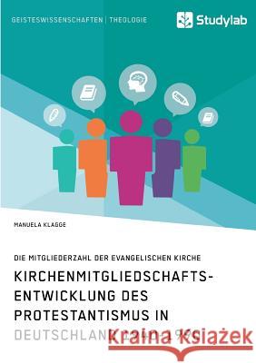 Kirchenmitgliedschaftsentwicklung des Protestantismus in Deutschland 1940-1990: Die Mitgliederzahl der evangelischen Kirche Klagge, Manuela 9783960950301 Studylab - książka