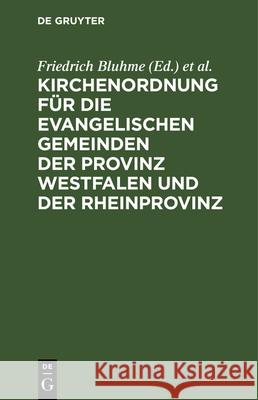 Kirchenordnung für die evangelischen Gemeinden der Provinz Westfalen und der Rheinprovinz Friedrich Bluhme, Hugo Hälschner, Wilhelm Kahl 9783112345733 De Gruyter - książka