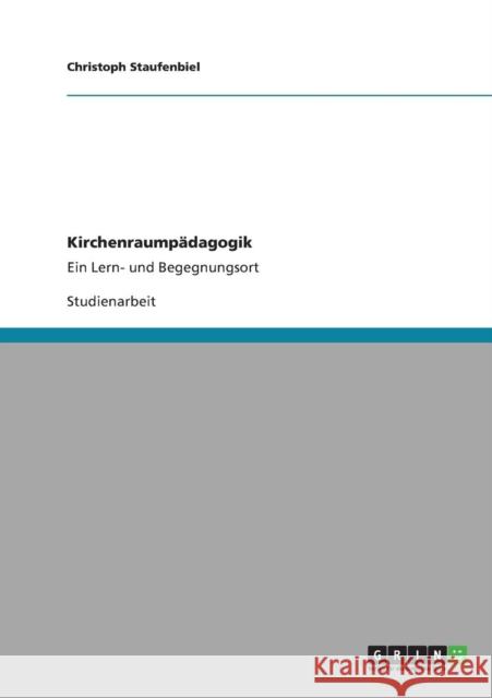 Kirchenraumpädagogik: Ein Lern- und Begegnungsort Staufenbiel, Christoph 9783640884063 Grin Verlag - książka