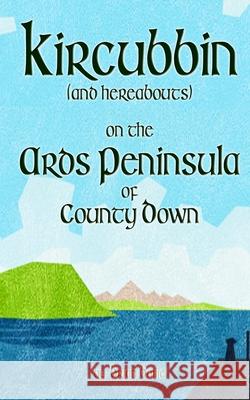 Kircubbin, (and hereabouts) on the Ards Peninsula of County Down Brian Bailie 9781688772526 Independently Published - książka