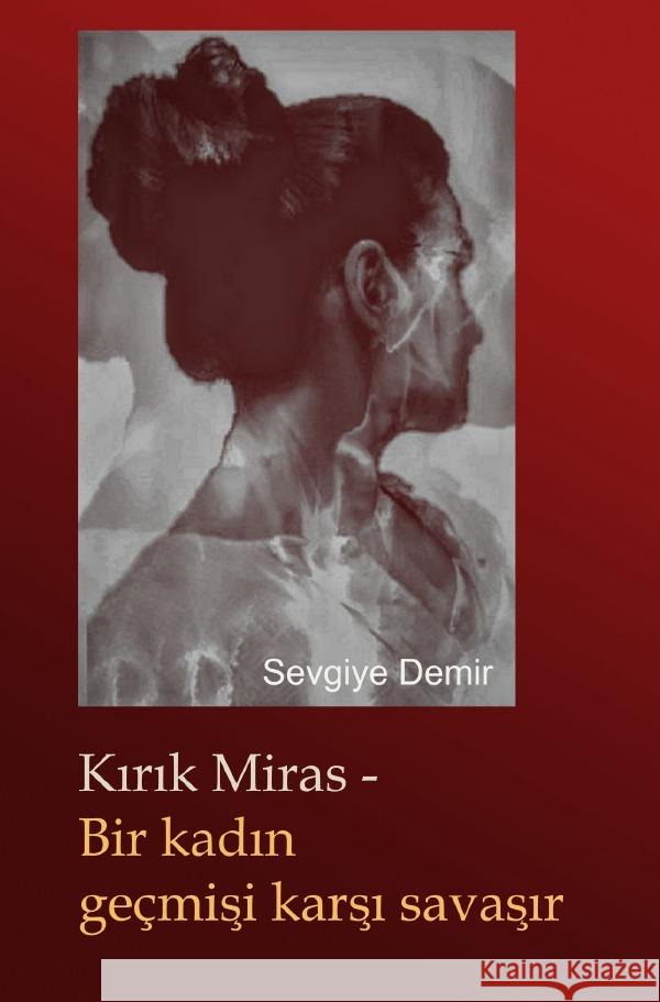 Kirik Miras -  Bir kadin geçmise  karsi savasir Demir, Sevgiye 9783757559809 epubli - książka