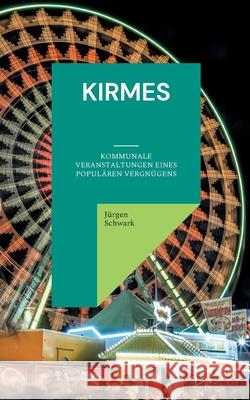 Kirmes: Kommunale Veranstaltungen eines populären Vergnügens Jürgen Schwark 9783754343098 Books on Demand - książka