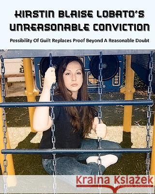 Kirstin Blaise Lobato's Unreasonable Conviction: Possibility Of Guilt Replaces Proof Beyond A Reasonable Doubt Sherrer, Hans 9781434843258 Createspace - książka