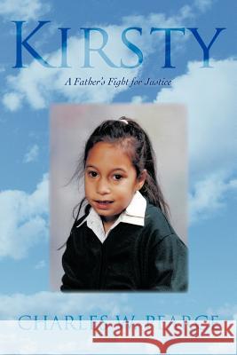 Kirsty: A Father's Fight for Justice Pearce, Charles W. 9781469746388 iUniverse.com - książka