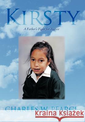 Kirsty: A Father's Fight for Justice Pearce, Charles W. 9781469746401 iUniverse.com - książka