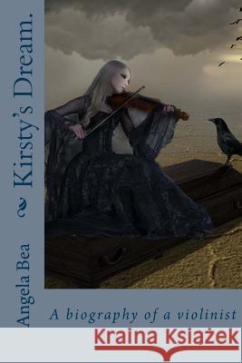Kirsty's Dream.: A biography of a violinist Bea, Angela 9781539997719 Createspace Independent Publishing Platform - książka