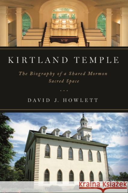 Kirtland Temple: The Biography of a Shared Mormon Sacred Space Howlett, David J. 9780252079986 University of Illinois Press - książka