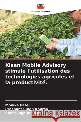 Kisan Mobile Advisory stimule l'utilisation des technologies agricoles et la productivité. Patel, Monika, Kourav, Prashant Singh, Bochalya, Sher Singh 9786209338366 Editions Notre Savoir - książka