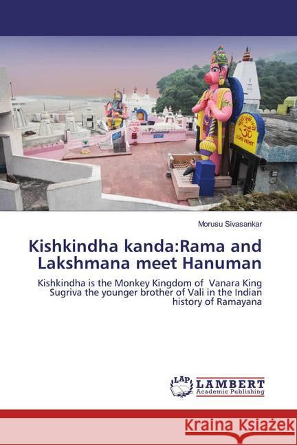 Kishkindha kanda:Rama and Lakshmana meet Hanuman : Kishkindha is the Monkey Kingdom of Vanara King Sugriva the younger brother of Vali in the Indian history of Ramayana Sivasankar, Morusu 9786202521390 LAP Lambert Academic Publishing - książka