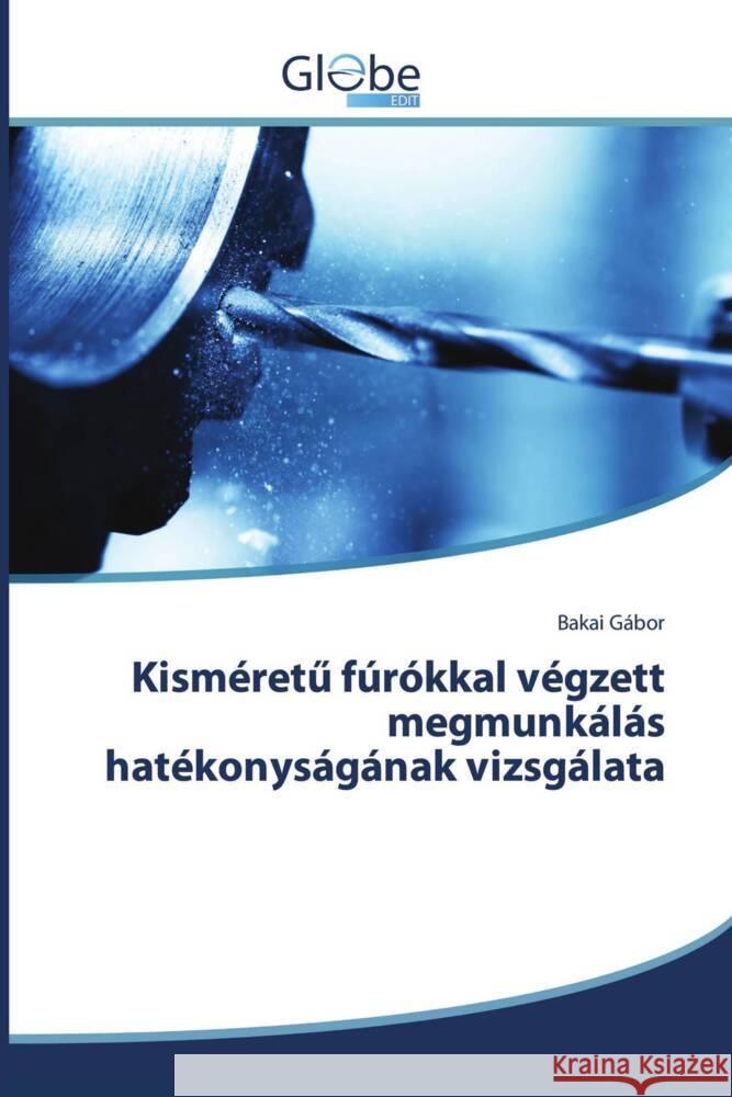 Kisméret  fúrókkal végzett megmunkálás hatékonyságának vizsgálata Gábor, Bakai 9786200634290 GlobeEdit - książka