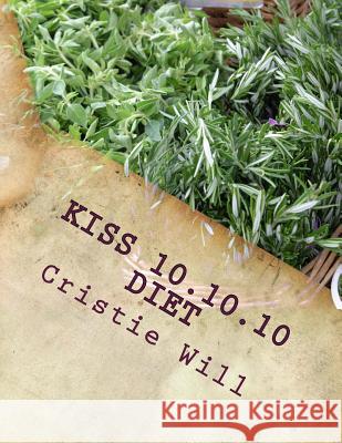 KISS 10.10.10 Diet: Keeping it Super Simple 10 pounds, 10 days, 10 steps Will, Cristie 9781511420716 Createspace - książka