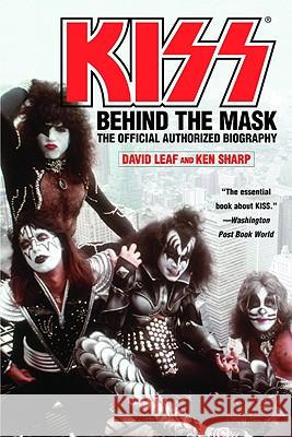 Kiss: Behind the Mask - Official Authorized Biogrphy David Leaf, Ken Sharp 9780446695244 Time Warner Trade Publishing - książka