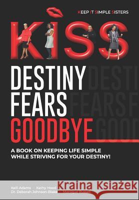 K.I.S.S. Destiny Fears Goodbye: A book on keeping life simple while striving for your destiny! Kathy Hood Deborah Johnson-Blake Monique Russell 9781097368815 Independently Published - książka