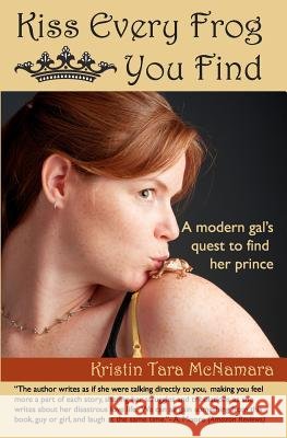 Kiss Every Frog You Find: A Modern Girl's Quest to Find Her Prince Kristin Tara McNamara 9780615433097 Maculated - książka