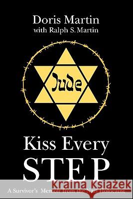 Kiss Every Step: A Survivor's Memoir from the Nazi Holocaust Doris Martin Ralph S. Martin 9781439256060 Booksurge Publishing - książka